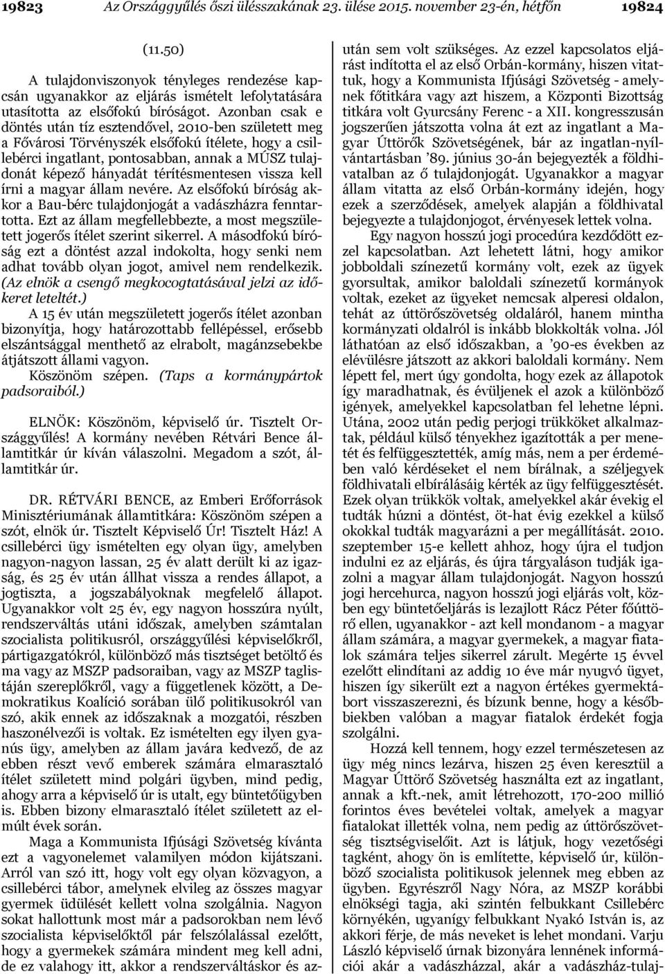 Azonban csak e döntés után tíz esztendővel, 2010-ben született meg a Fővárosi Törvényszék elsőfokú ítélete, hogy a csillebérci ingatlant, pontosabban, annak a MÚSZ tulajdonát képező hányadát