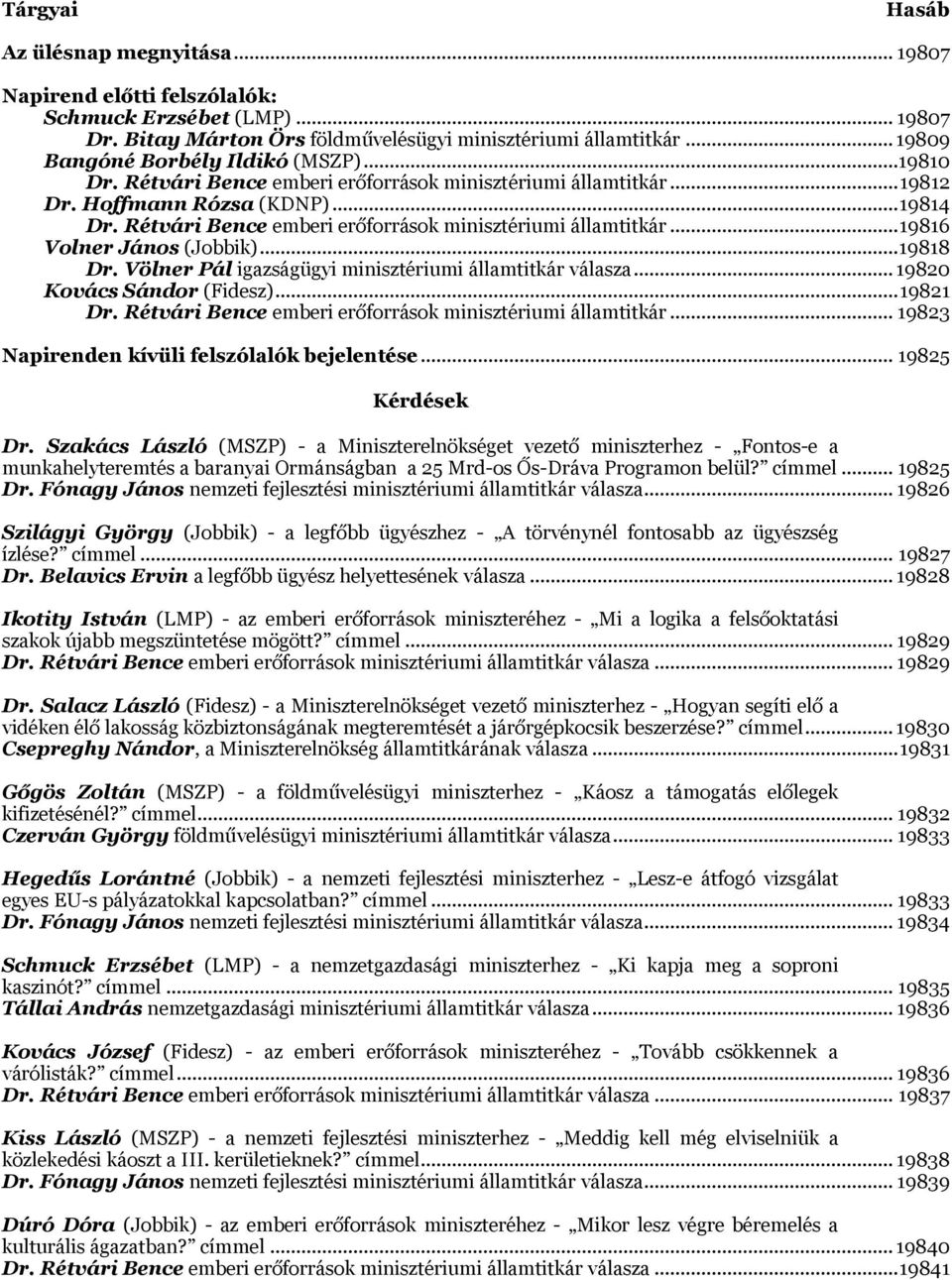 Rétvári Bence emberi erőforrások minisztériumi államtitkár... 19816 Volner János (Jobbik)... 19818 Dr. Völner Pál igazságügyi minisztériumi államtitkár válasza... 19820 Kovács Sándor (Fidesz).