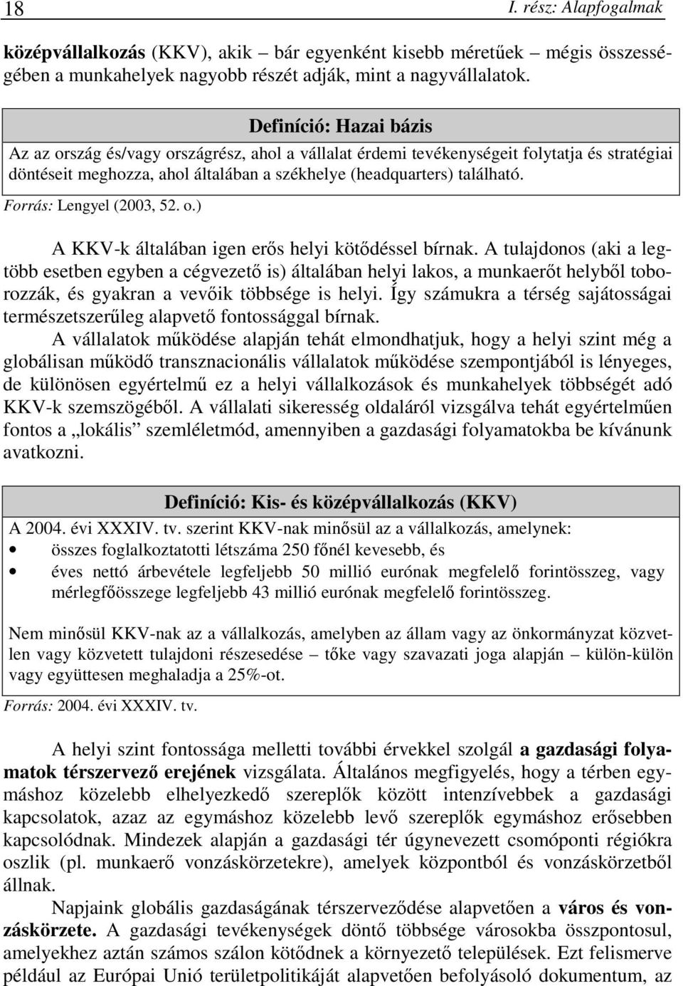 Forrás: Lengyel (2003, 52. o.) A KKV-k általában igen erıs helyi kötıdéssel bírnak.