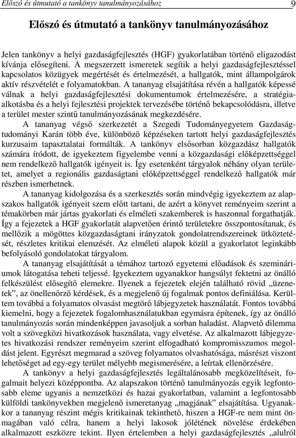 A tananyag elsajátítása révén a hallgatók képessé válnak a helyi gazdaságfejlesztési dokumentumok értelmezésére, a stratégiaalkotásba és a helyi fejlesztési projektek tervezésébe történı