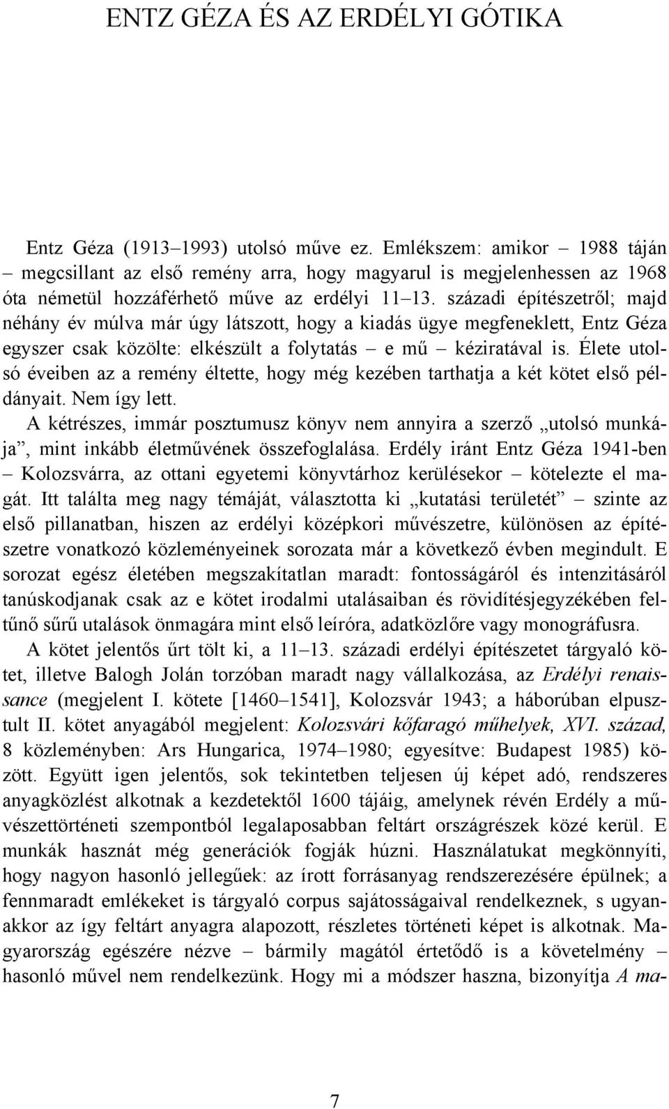 századi építészetről; majd néhány év múlva már úgy látszott, hogy a kiadás ügye megfeneklett, Entz Géza egyszer csak közölte: elkészült a folytatás e mű kéziratával is.