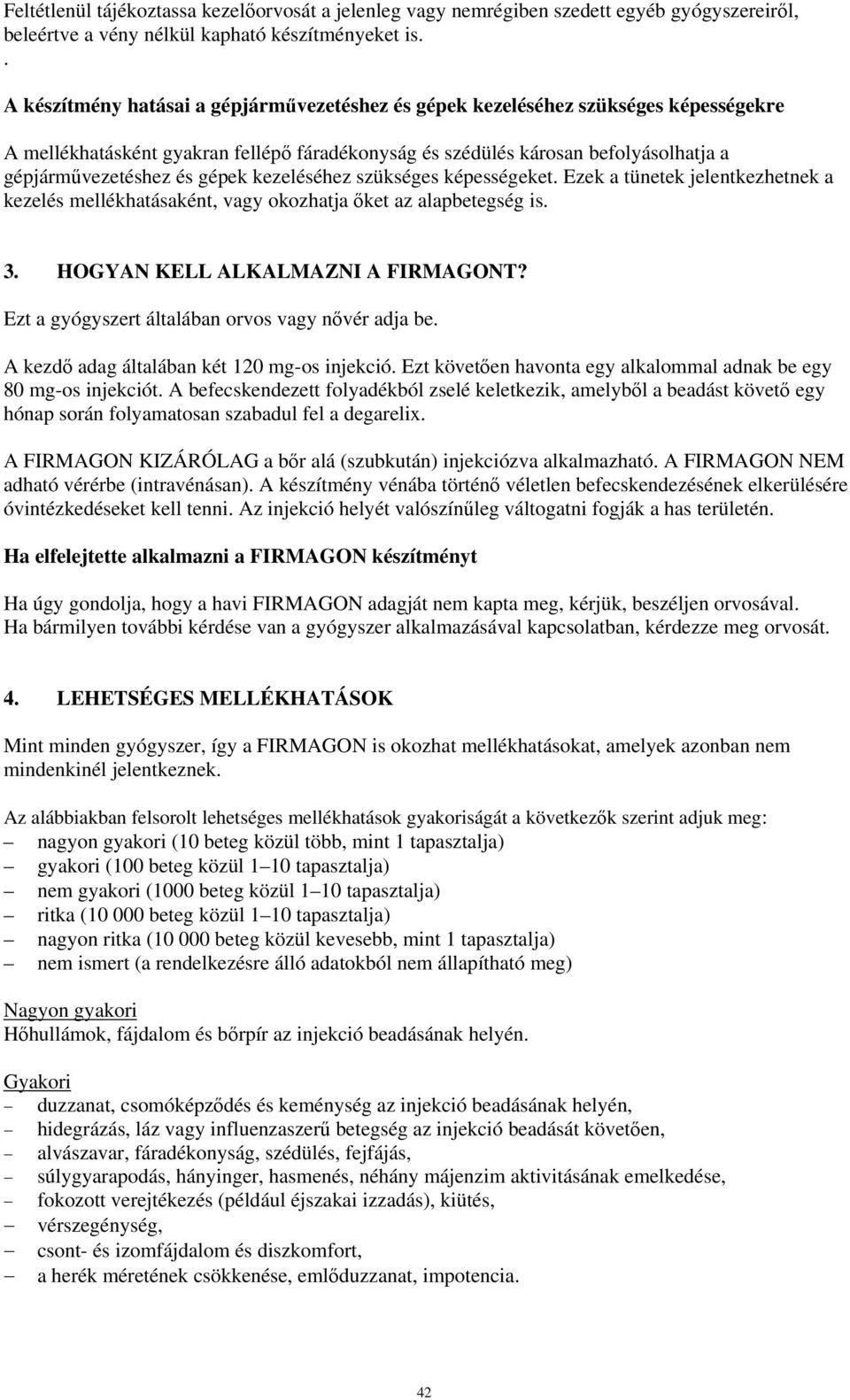 gépek kezeléséhez szükséges képességeket. Ezek a tünetek jelentkezhetnek a kezelés mellékhatásaként, vagy okozhatja őket az alapbetegség is. 3. HOGYAN KELL ALKALMAZNI A FIRMAGONT?