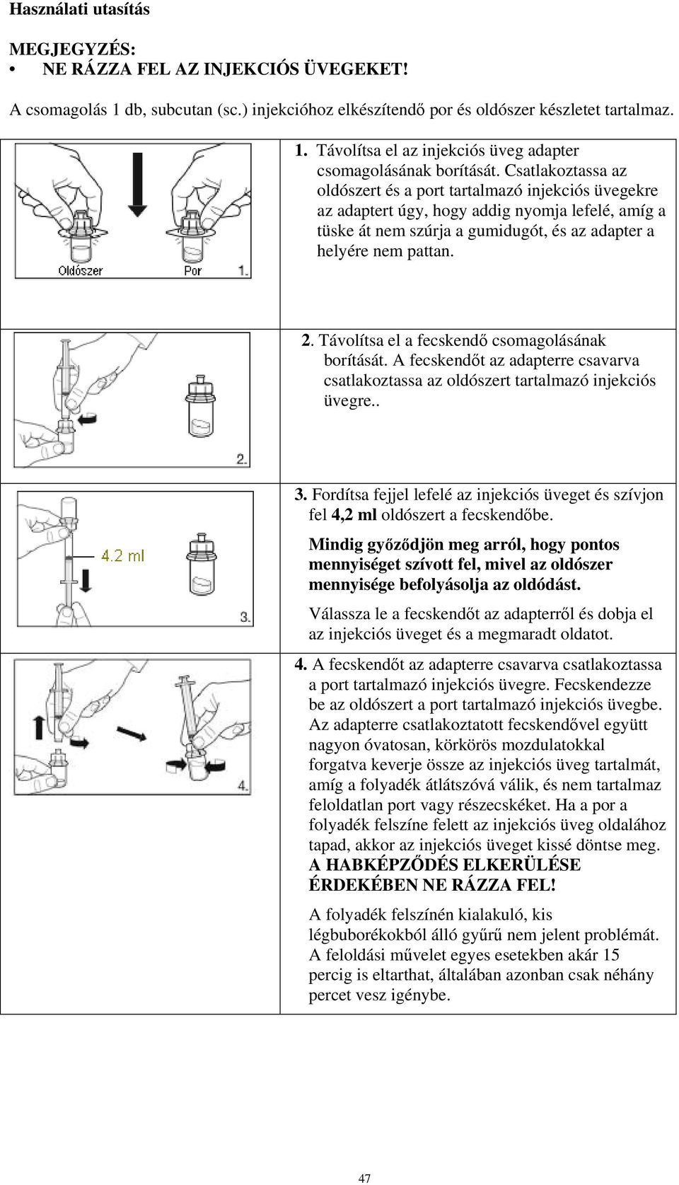 Távolítsa el a fecskendő csomagolásának borítását. A fecskendőt az adapterre csavarva csatlakoztassa az oldószert tartalmazó injekciós üvegre.. 3.