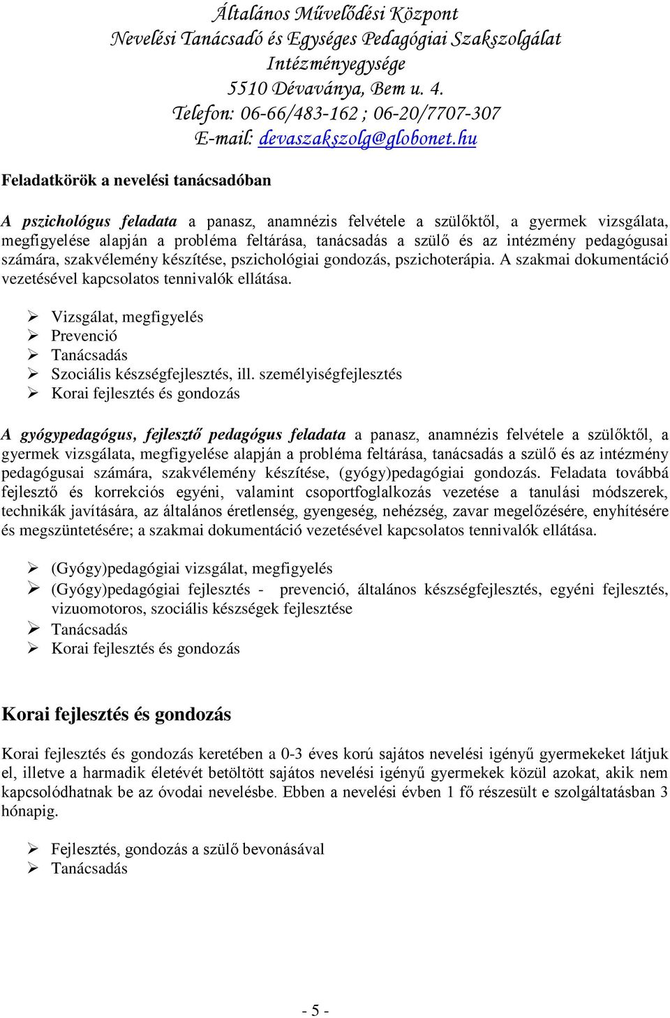 intézmény pedagógusai számára, szakvélemény készítése, pszichológiai gondozás, pszichoterápia. A szakmai dokumentáció vezetésével kapcsolatos tennivalók ellátása.