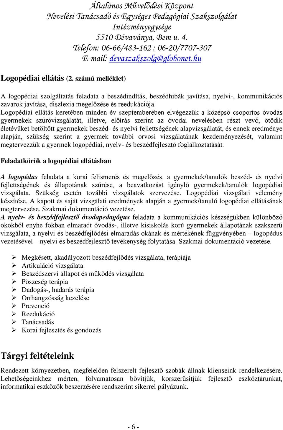 Logopédiai ellátás keretében minden év szeptemberében elvégezzük a középső csoportos óvodás gyermekek szűrővizsgálatát, illetve, előírás szerint az óvodai nevelésben részt vevő, ötödik életévüket