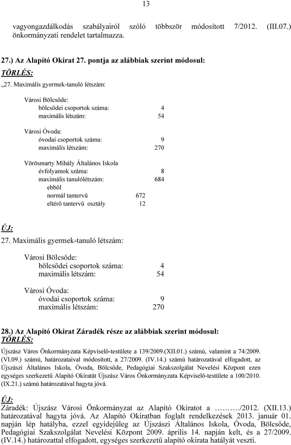 évfolyamok száma: 8 maximális tanulólétszám: 684 ebből normál tantervű 672 eltérő tantervű osztály 12 27.