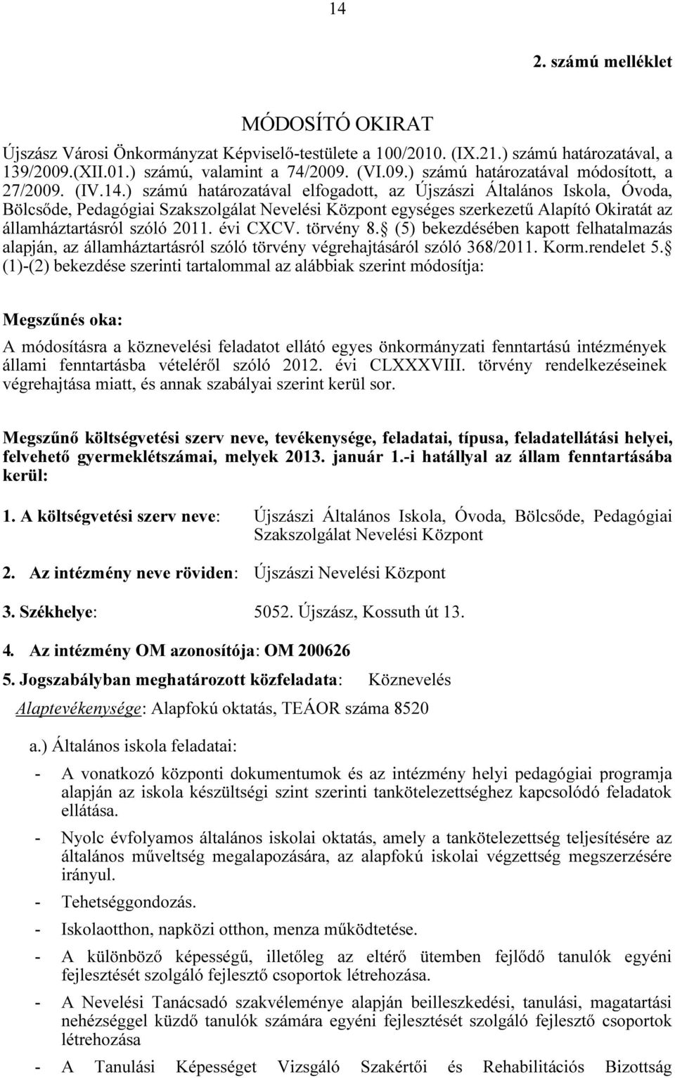 évi CXCV. törvény 8. (5) bekezdésében kapott felhatalmazás alapján, az államháztartásról szóló törvény végrehajtásáról szóló 368/2011. Korm.rendelet 5.