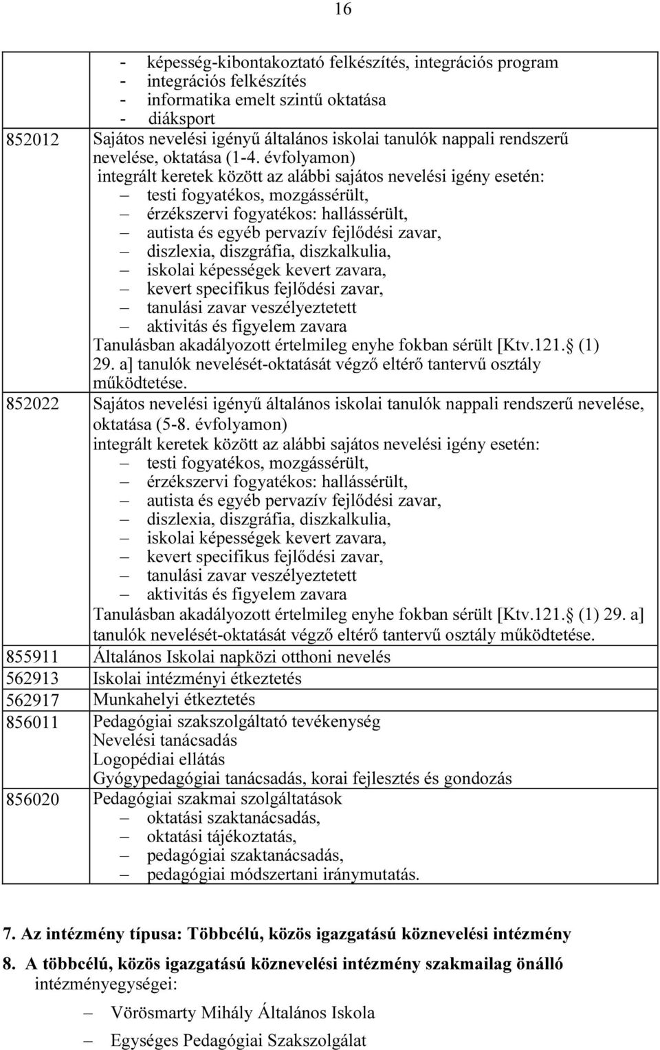 évfolyamon) integrált keretek között az alábbi sajátos nevelési igény esetén: testi fogyatékos, mozgássérült, érzékszervi fogyatékos: hallássérült, autista és egyéb pervazív fejlődési zavar,