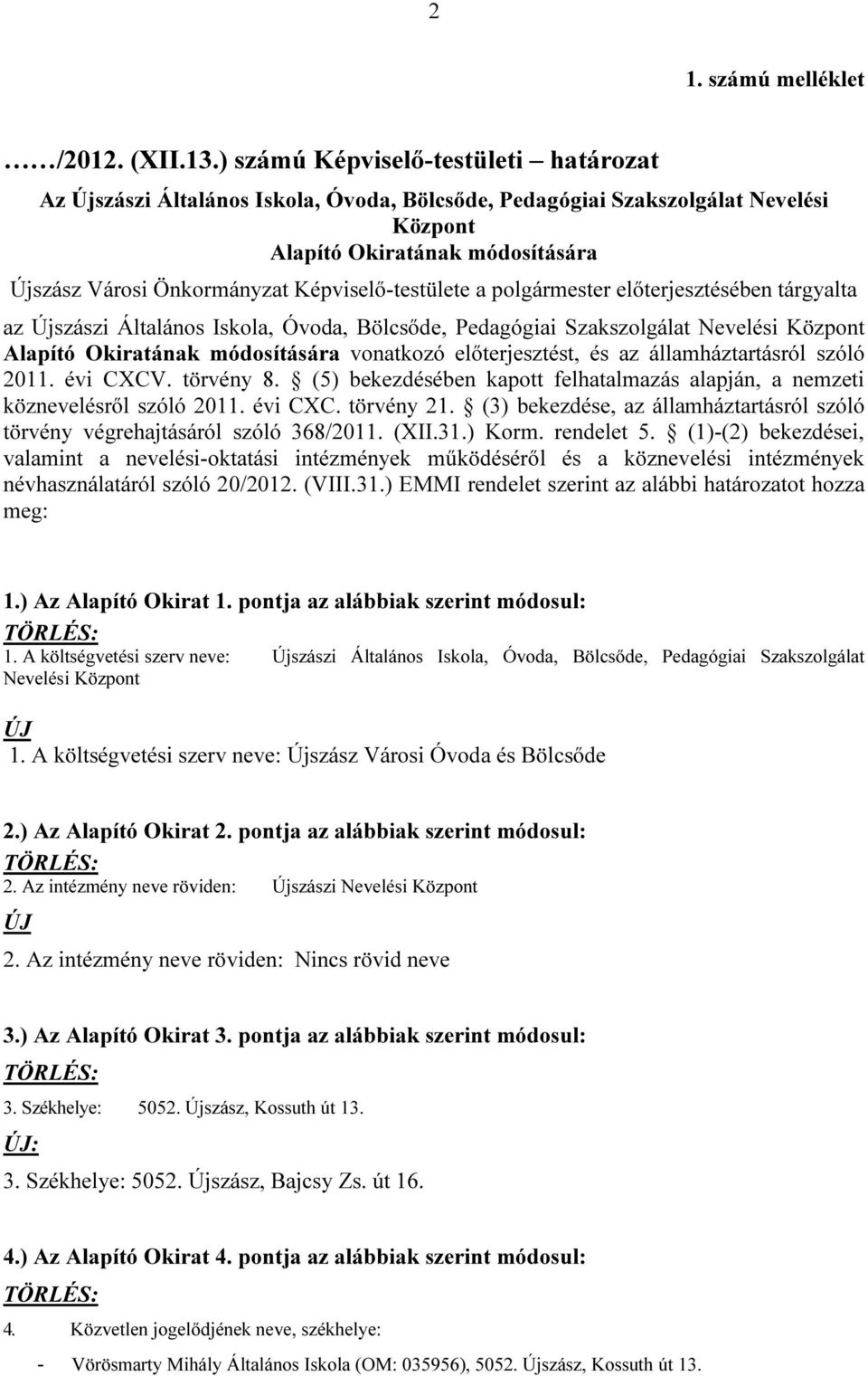 Képviselő-testülete a polgármester előterjesztésében tárgyalta az Újszászi Általános Iskola, Óvoda, Bölcsőde, Pedagógiai Szakszolgálat Nevelési Központ Alapító Okiratának módosítására vonatkozó