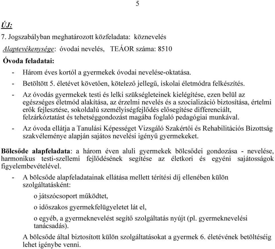 - Az óvodás gyermekek testi és lelki szükségleteinek kielégítése, ezen belül az egészséges életmód alakítása, az érzelmi nevelés és a szocializáció biztosítása, értelmi erők fejlesztése, sokoldalú