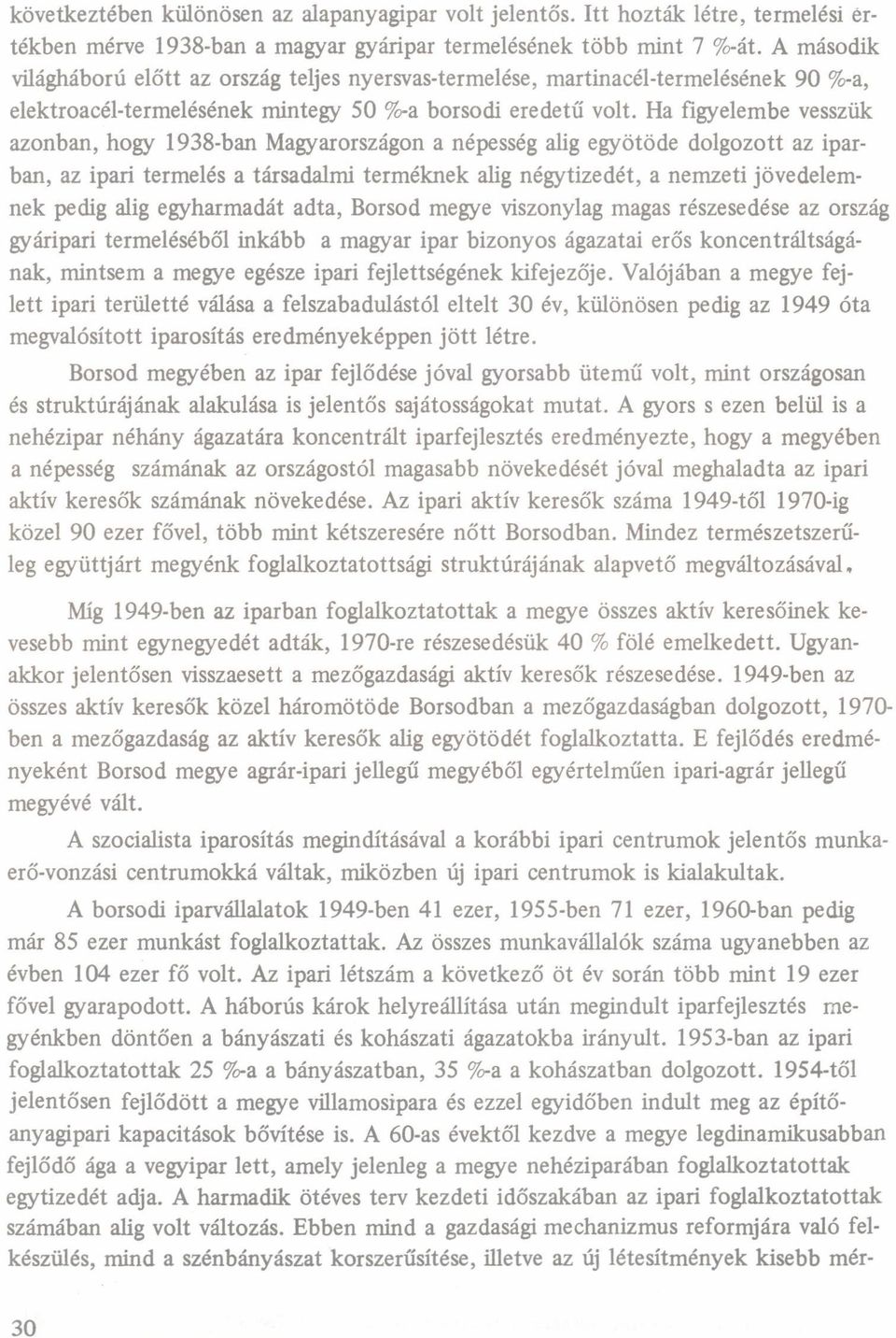 H figyelembe vesszük zonbn, hogy l938-bn Mgyrországon népesség ligegyötöde dolgozott z iprbn, z ipri termelés társdlmi terméknek lignégytizedét, nemzeti jövedelemnek pedig lig egyhrmdát dt, Borsod