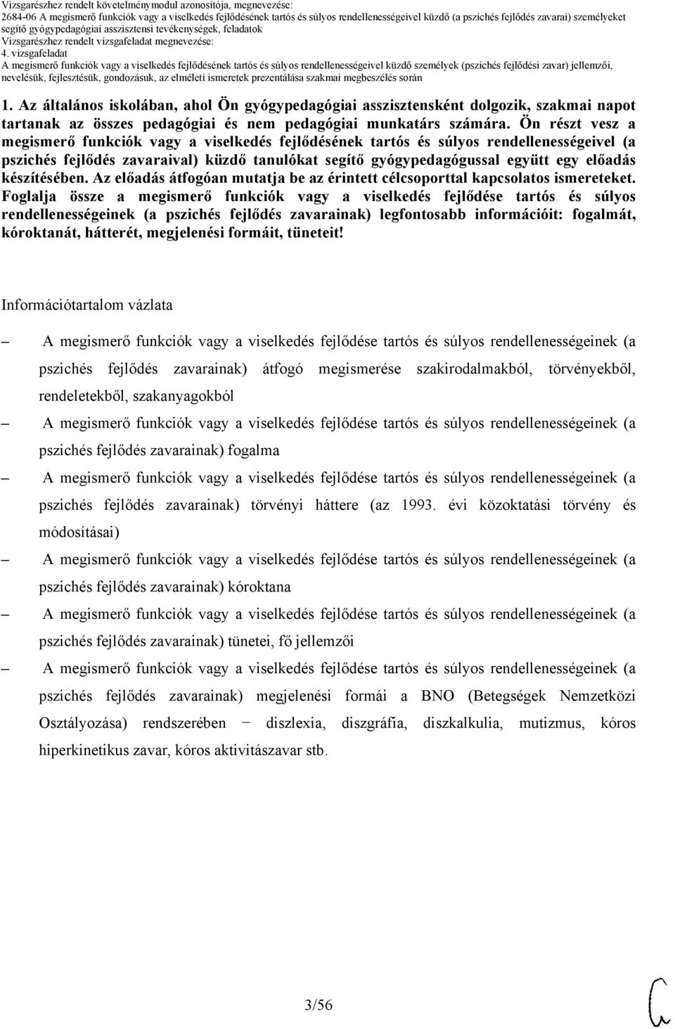 Ön részt vesz a megismerő funkciók vagy a (a pszichés fejlődés zavaraival) küzdő tanulókat segítő gyógypedagógussal együtt egy előadás készítésében.