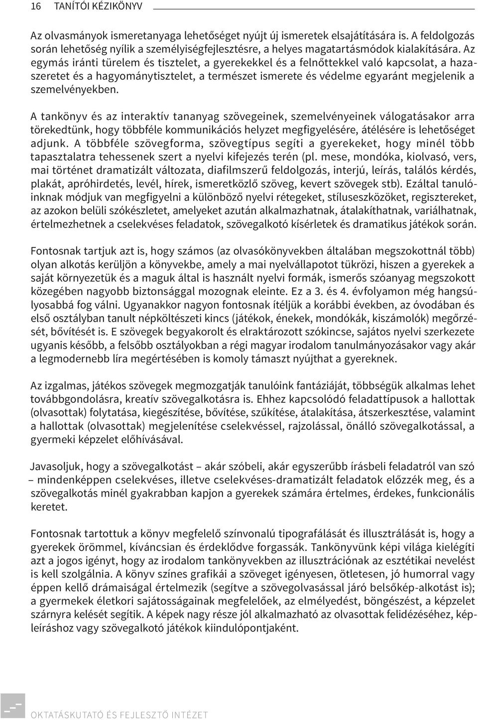 Az egymás iránti türelem és tisztelet, a gyerekekkel és a felnőttekkel való kapcsolat, a hazaszeretet és a hagyománytisztelet, a természet ismerete és védelme egyaránt megjelenik a szemelvényekben.