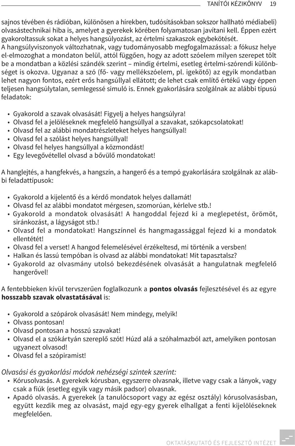 A hangsúlyviszonyok változhatnak, vagy tudományosabb megfogalmazással: a fókusz helye el-elmozoghat a mondaton belül, attól függően, hogy az adott szóelem milyen szerepet tölt be a mondatban a