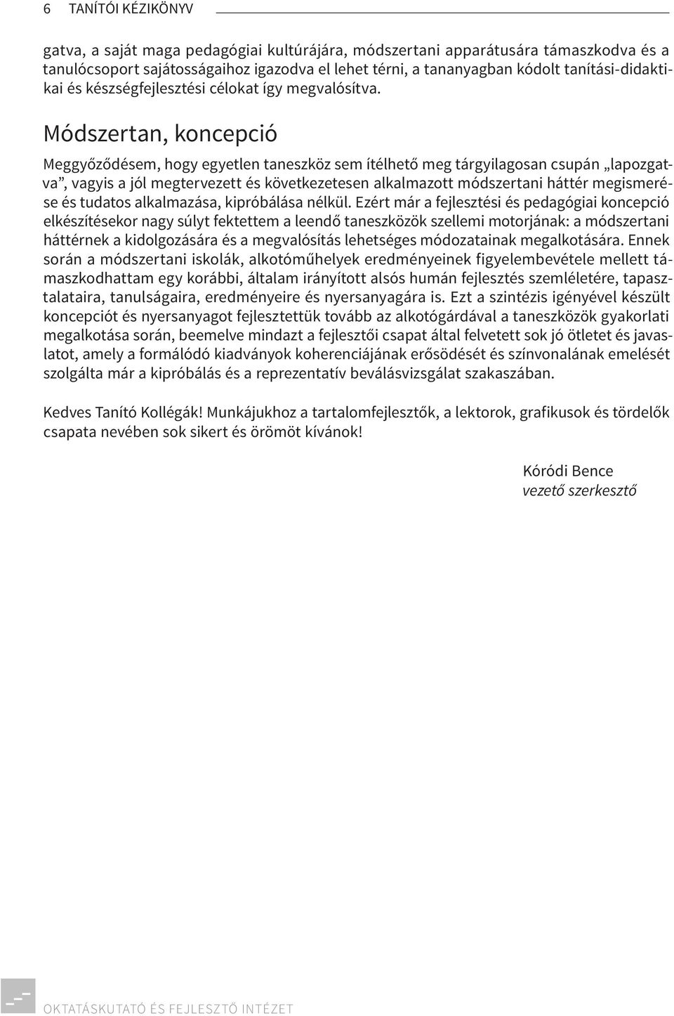 Módszertan, koncepció Meggyőződésem, hogy egyetlen taneszköz sem ítélhető meg tárgyilagosan csupán lapozgatva, vagyis a jól megtervezett és következetesen alkalmazott módszertani háttér megismerése