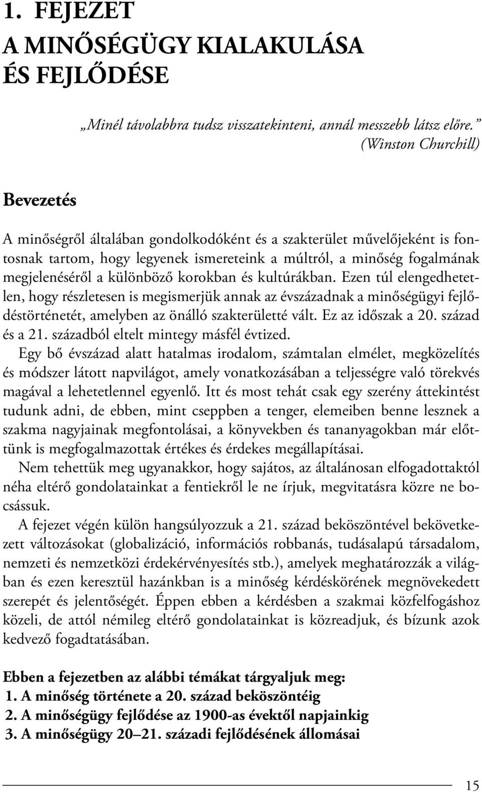 különböző korokban és kultúrákban. Ezen túl elengedhetetlen, hogy részletesen is megismerjük annak az évszázadnak a minőségügyi fejlődéstörténetét, amelyben az önálló szakterületté vált.