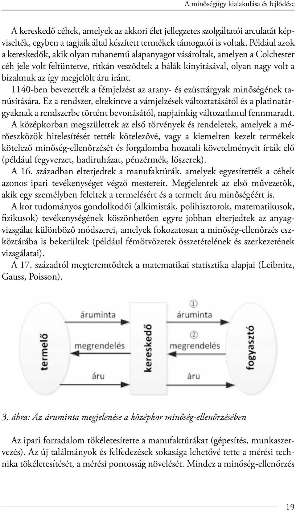 megjelölt áru iránt. 1140-ben bevezették a fémjelzést az arany- és ezüsttárgyak minőségének tanúsítására.