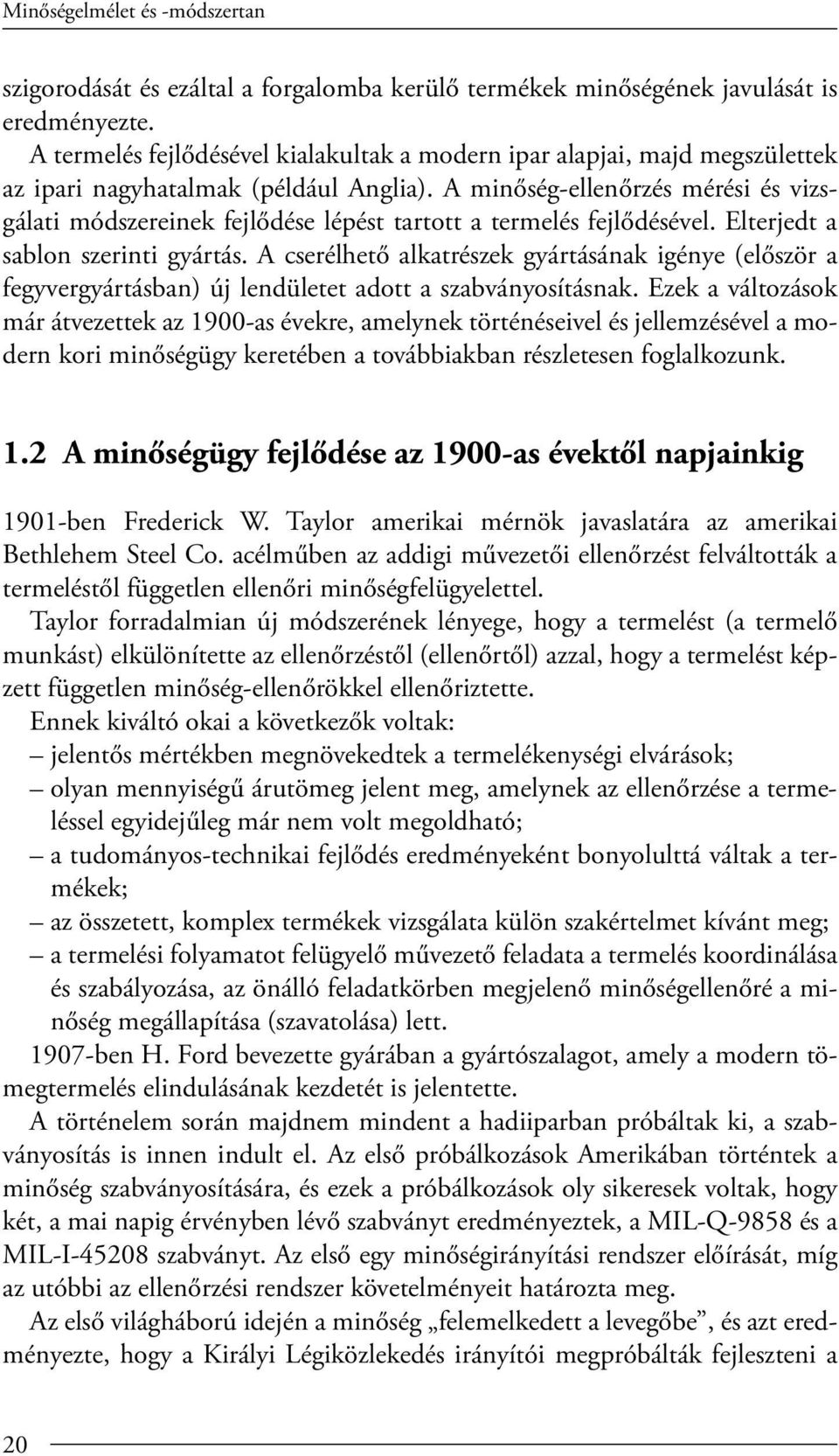 A minőség-ellenőrzés mérési és vizsgálati módszereinek fejlődése lépést tartott a termelés fejlődésével. Elterjedt a sablon szerinti gyártás.