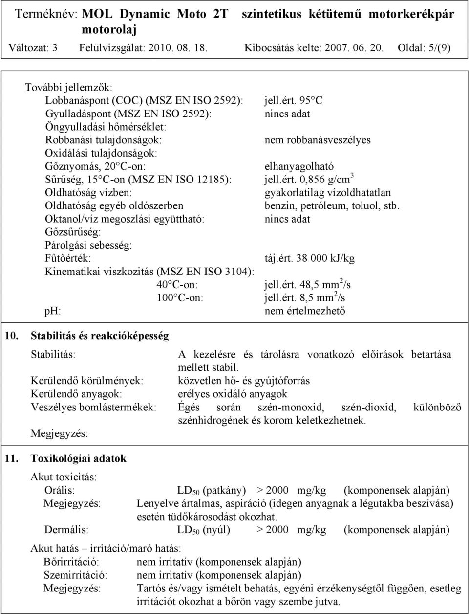 (MSZ EN ISO 12185): jell.ért. 0,856 g/cm 3 Oldhatóság vízben: gyakorlatilag vízoldhatatlan Oldhatóság egyéb oldószerben benzin, petróleum, toluol, stb.