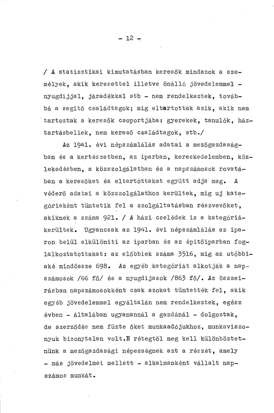 évi népszámlálás adatai a mezőgazdaságban és a kertészetben, az iparban, kereskedelemben, közlekedésben, a közszolgálatban és a napszámosok rovatában a keresőket és eltartóttakat együtt adja meg.