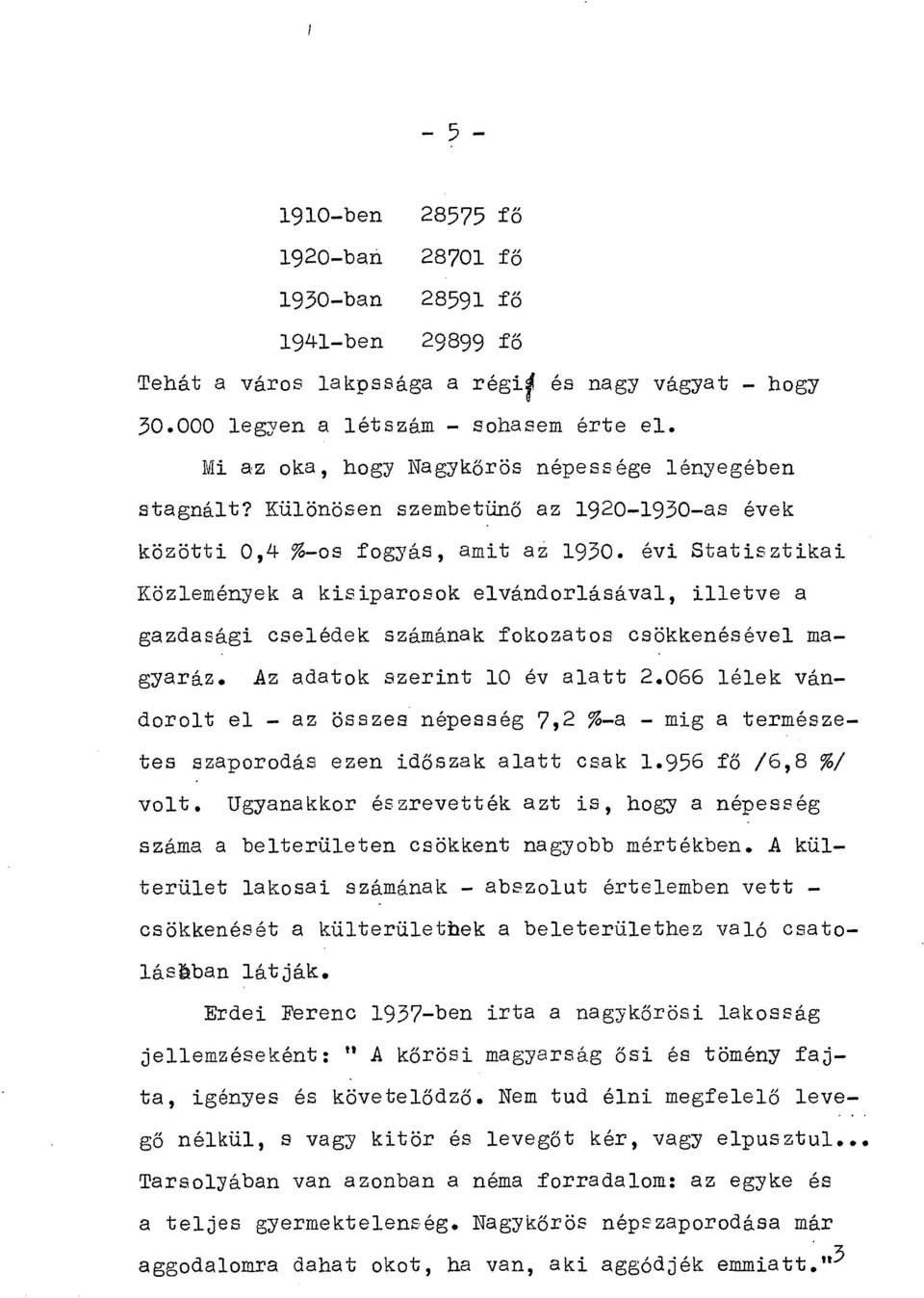 évi Statisztikai Közlemények a kisiparosok elvándorlásával, illetve a gazdasági cselédek számának fokozatos csökkenésével magyaráz. Az adatok szerint 10 év alatt 2.