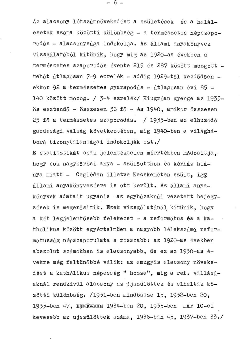 a természetes gyarapodás - átlagosan évi 85-140 között mozog. / 3-4 ezrelék/ Kiugróan gyenge az 1935- ös esztendő - összesen 36 fő - és 1940, amikor összesen 25 fő a természetes szaporodás.
