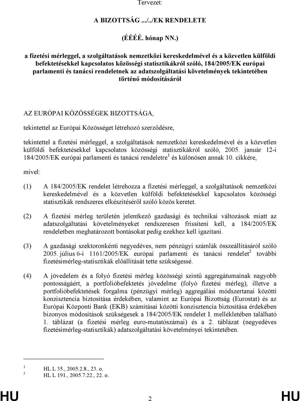 parlamentiéstanácsirendeletnekazadatszolgáltatásikövetelményektekintetében történdmódosításáról AZEURÓPAIKÖZÖSSÉGEKBIZOTTSÁGA, tekintettelazeurópaiközösségetlétrehozószerz,désre, tekintettel a