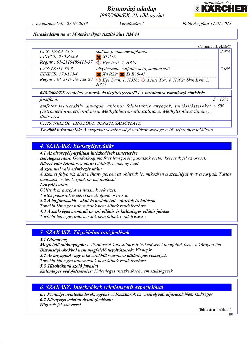 oldalról) 2,4% 648/2004/EK rendelete a mosó- és tisztítószerekről / A tartalomra vonatkozó címkézés fosztfátok 5-15% amfoter felületaktív anyagok, anionos felületaktív anyagok, tartósítószereket