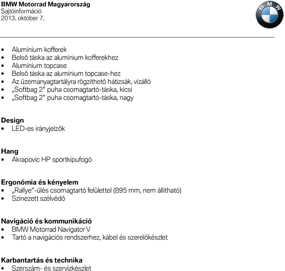 Akrapovic HP sportkipufogó Ergonómia és kényelem Rallye -ülés csomagtartó felülettel (895 mm, nem állítható) Színezett szélvédő Navigáció