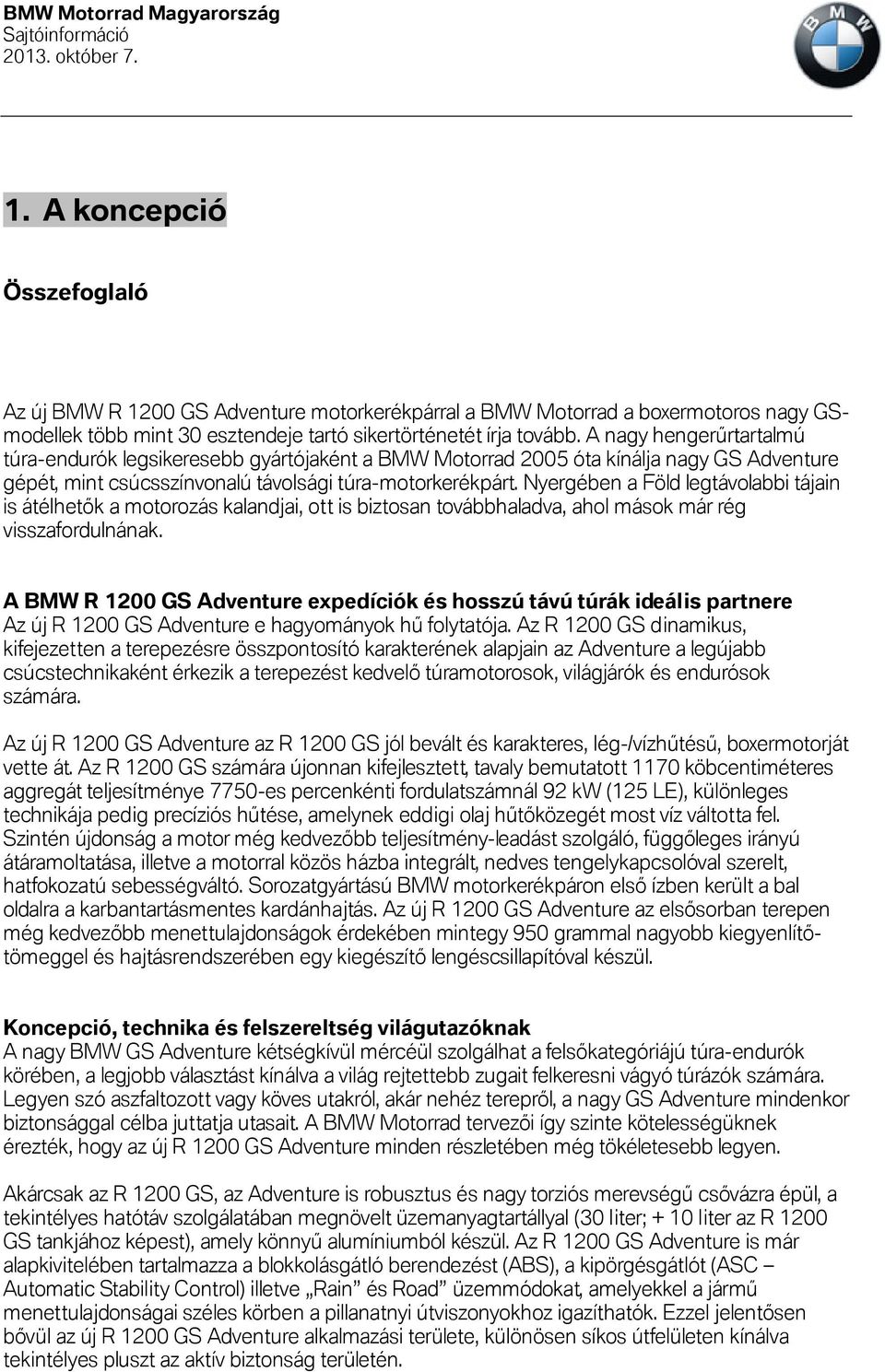 Nyergében a Föld legtávolabbi tájain is átélhetők a motorozás kalandjai, ott is biztosan továbbhaladva, ahol mások már rég visszafordulnának.