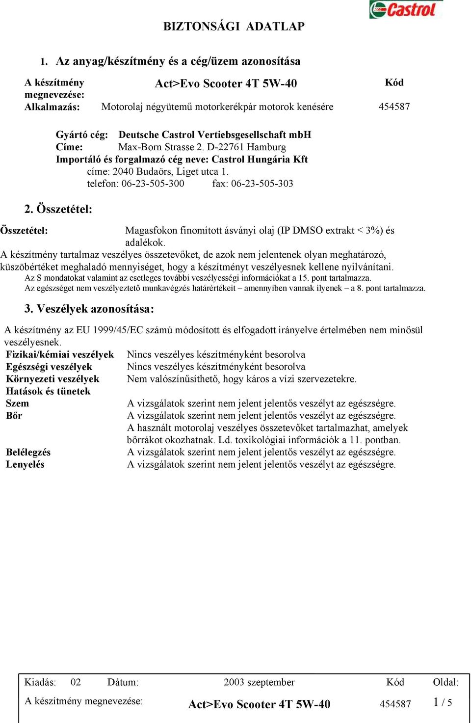 telefon: 06-23-505-300 fax: 06-23-505-303 2. Összetétel: Összetétel: Magasfokon finomított ásványi olaj (IP DMSO extrakt < 3%) és adalékok.