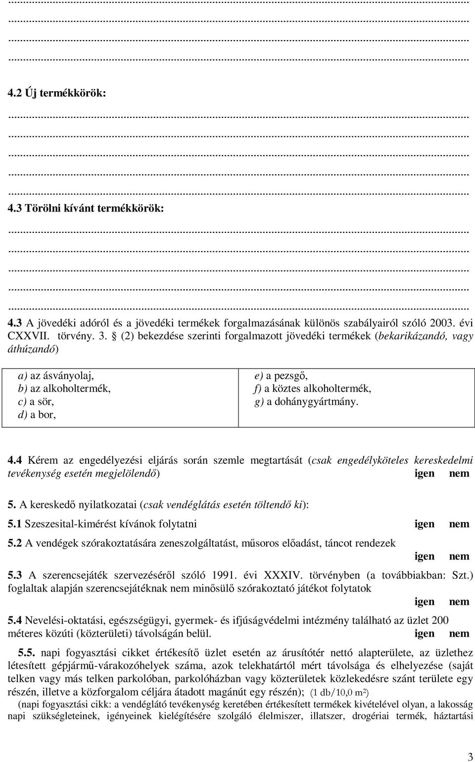 dohánygyártmány. 4.4 Kérem az engedélyezési eljárás során szemle megtartását (csak engedélyköteles kereskedelmi tevékenység esetén megjelölendő) igen nem 5.