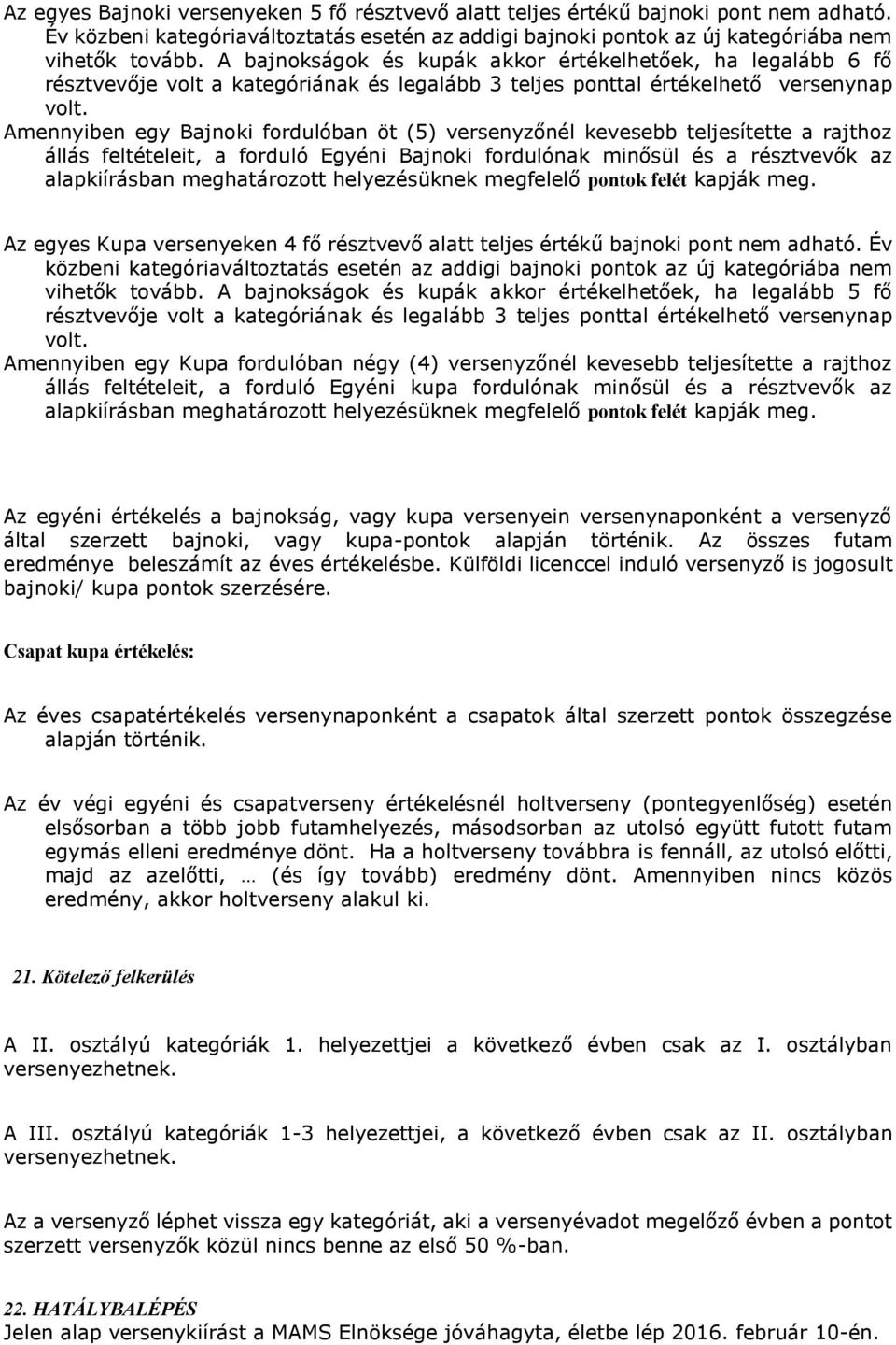 Amennyiben egy Bajnoki fordulóban öt (5) versenyzőnél kevesebb teljesítette a rajthoz állás feltételeit, a forduló Egyéni Bajnoki fordulónak minősül és a résztvevők az alapkiírásban meghatározott