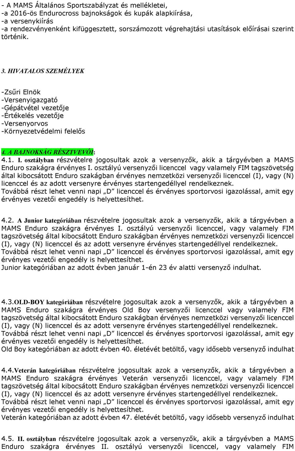 osztályban részvételre jogosultak azok a versenyzők, akik a tárgyévben a MAMS Enduro szakágra érvényes I.