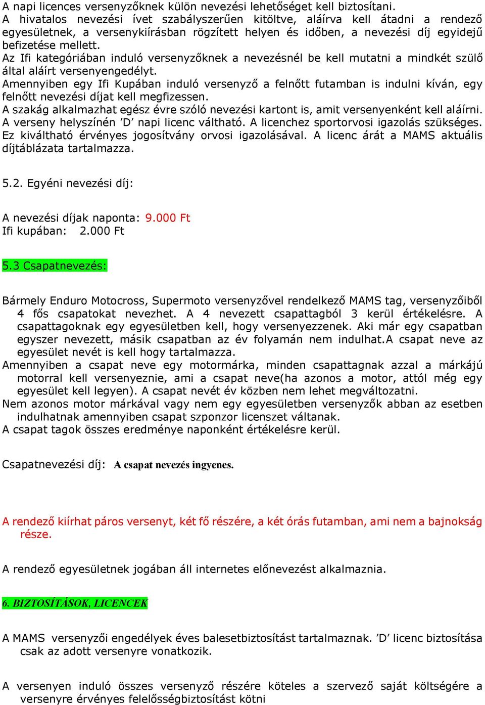 Az Ifi kategóriában induló versenyzőknek a nevezésnél be kell mutatni a mindkét szülő által aláírt versenyengedélyt.