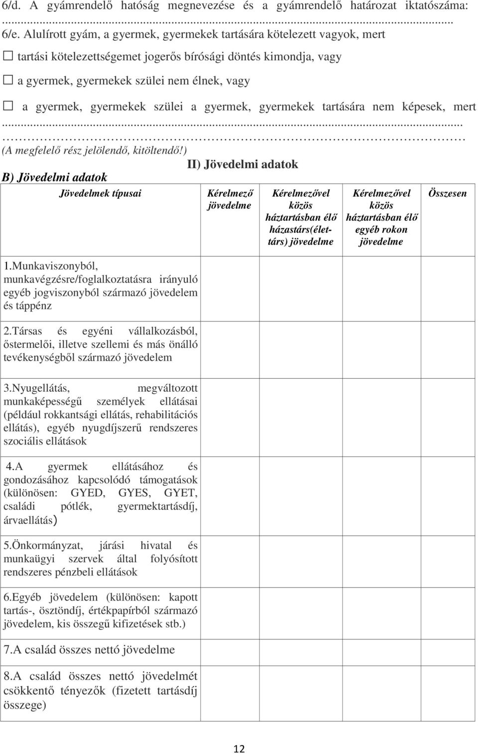 gyermekek szülei a gyermek, gyermekek tartására nem képesek, mert... (A megfelelı rész jelölendı, kitöltendı!) II) Jövedelmi adatok B) Jövedelmi adatok Jövedelmek típusai 1.