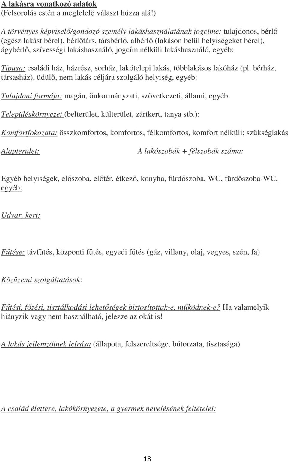 lakáshasználó, jogcím nélküli lakáshasználó, egyéb: Típusa: családi ház, házrész, sorház, lakótelepi lakás, többlakásos lakóház (pl.