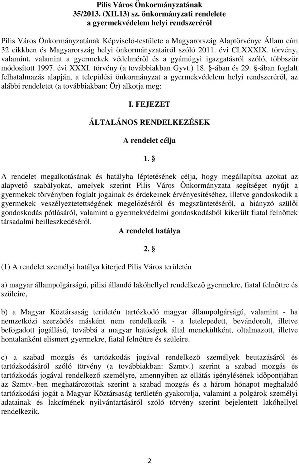 szóló 2011. évi CLXXXIX. törvény, valamint, valamint a gyermekek védelmérıl és a gyámügyi igazgatásról szóló, többször módosított 1997. évi XXXI. törvény (a továbbiakban Gyvt.) 18. -ában és 29.