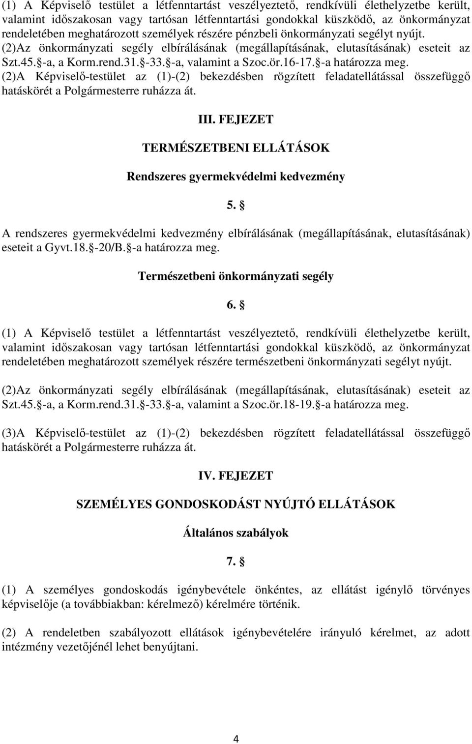 -a, valamint a Szoc.ör.16-17. -a határozza meg. (2)A Képviselı-testület az (1)-(2) bekezdésben rögzített feladatellátással összefüggı hatáskörét a Polgármesterre ruházza át. III.