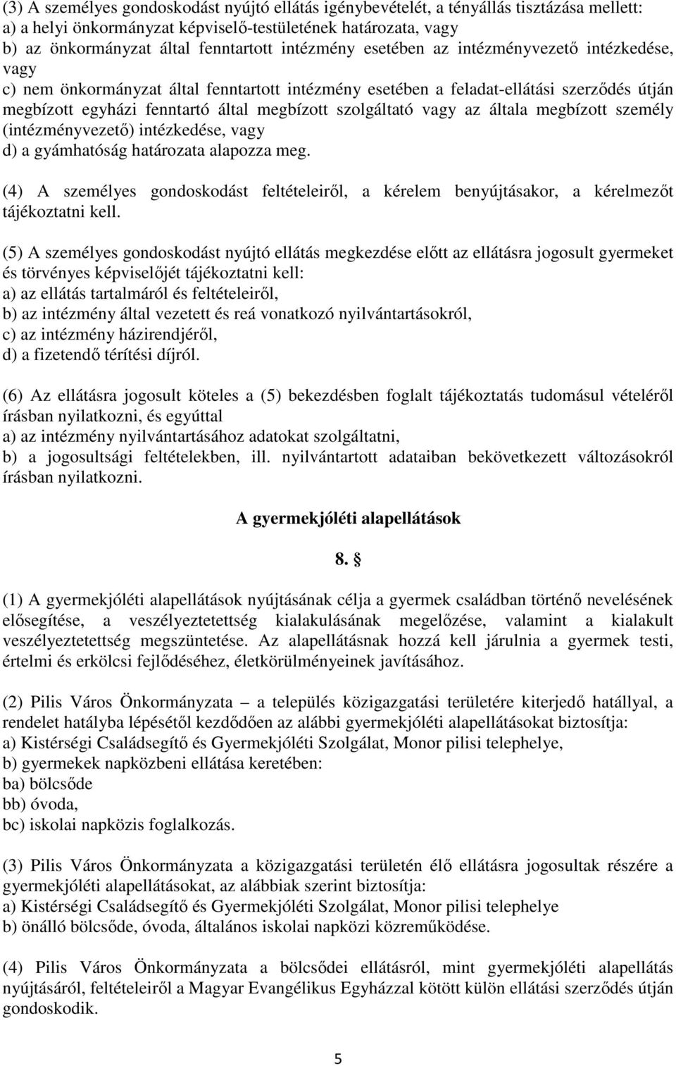 szolgáltató vagy az általa megbízott személy (intézményvezetı) intézkedése, vagy d) a gyámhatóság határozata alapozza meg.