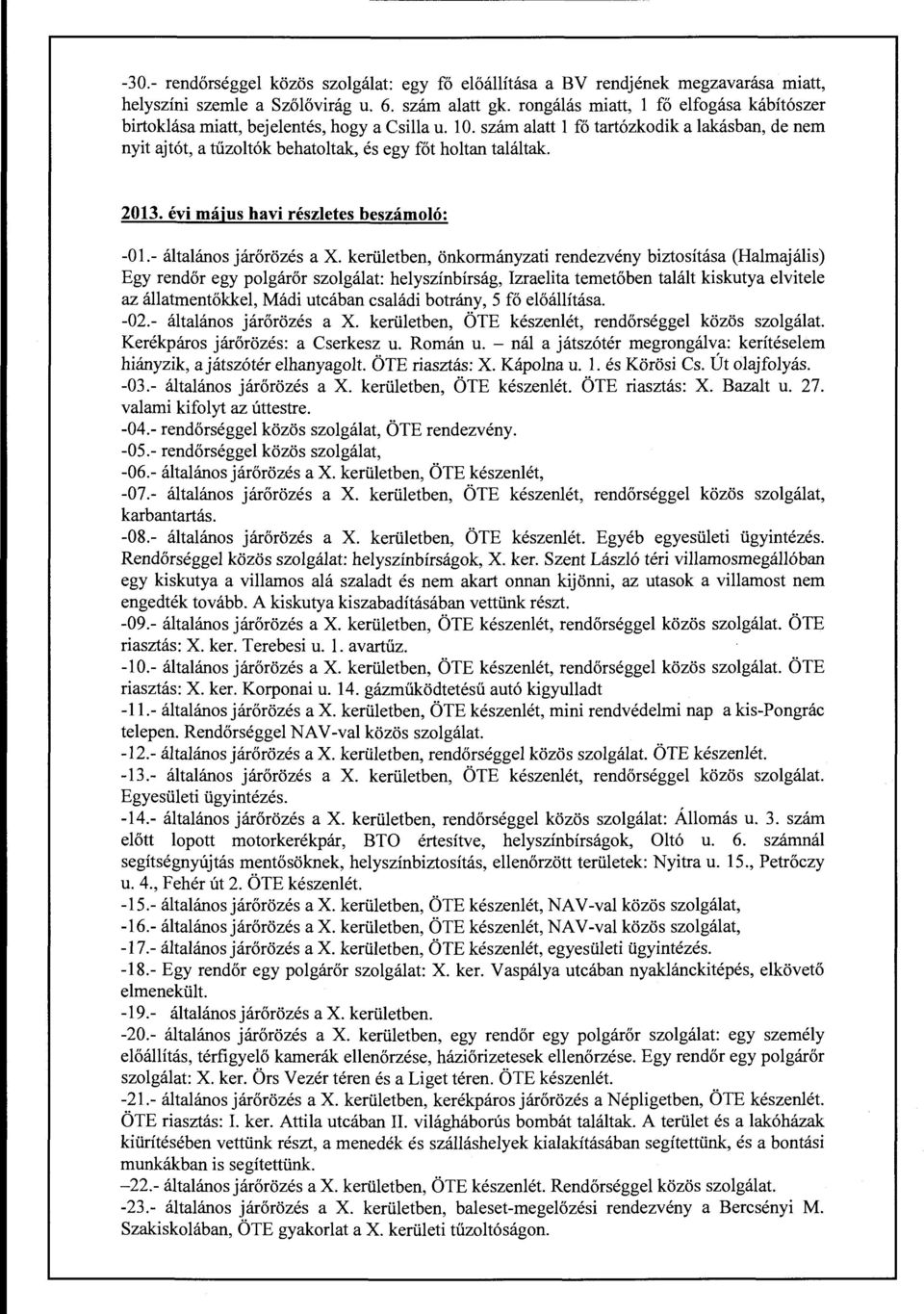 szám alatt l fő tartózkodik a lakásban, de nem nyit ajtót, a tűzoltók behatoltak, és egy főt holtan találtak. 2013. évi május havi részletes beszámoló: -Ol.- általános járőrözés a X.