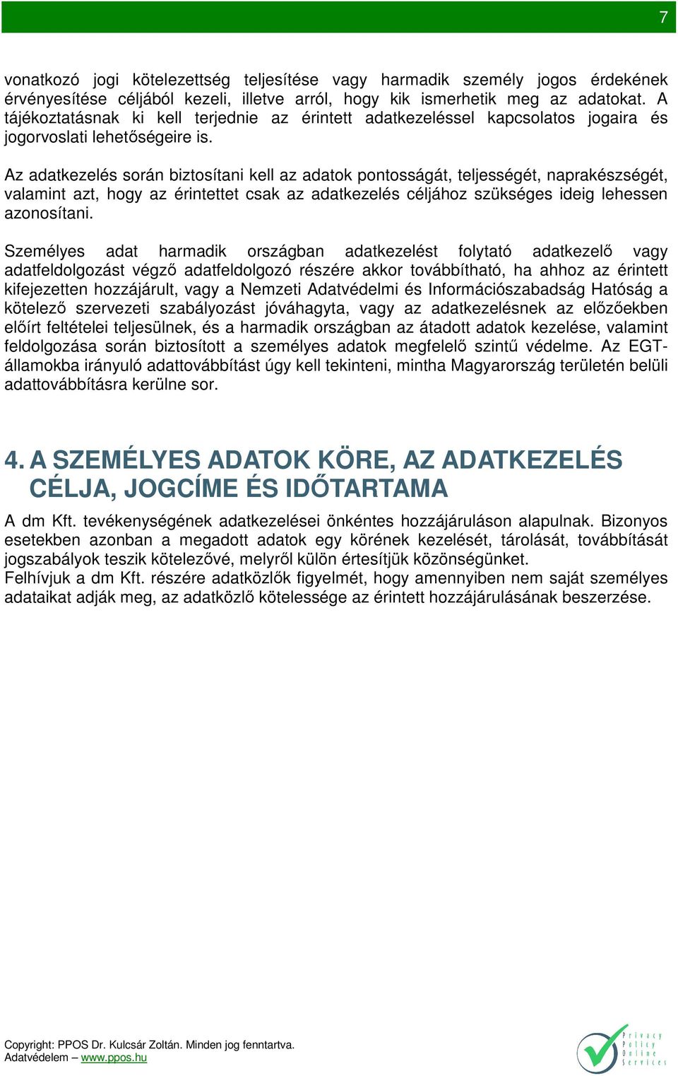 Az adatkezelés során biztosítani kell az adatok pontosságát, teljességét, naprakészségét, valamint azt, hogy az érintettet csak az adatkezelés céljához szükséges ideig lehessen azonosítani.