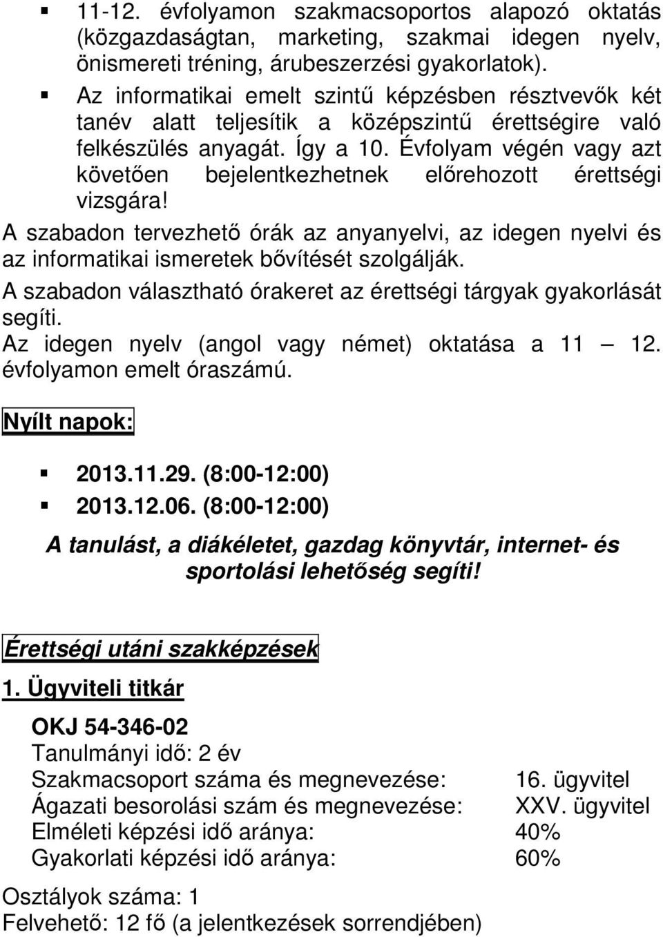 Évfolyam végén vagy azt követően bejelentkezhetnek előrehozott érettségi vizsgára! A szabadon tervezhető órák az anyanyelvi, az idegen nyelvi és az informatikai ismeretek bővítését szolgálják.