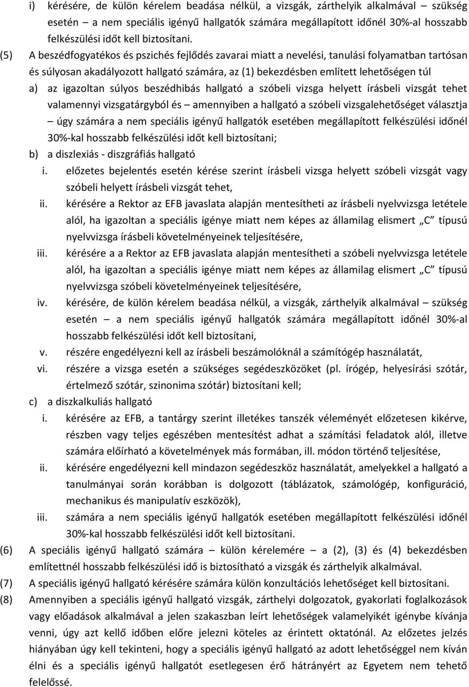 (5) A beszédfogyatékos és pszichés fejlődés zavarai miatt a nevelési, tanulási folyamatban tartósan és súlyosan akadályozott hallgató számára, az (1) bekezdésben említett lehetőségen túl a) az