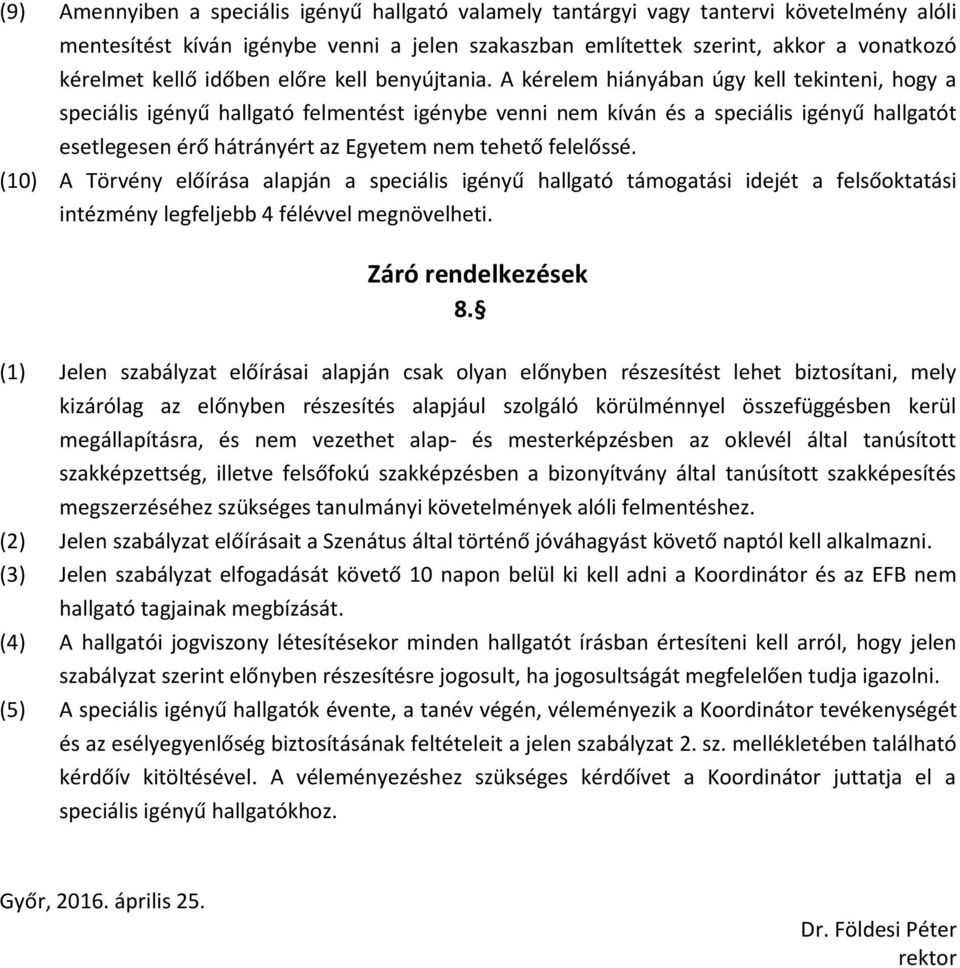 A kérelem hiányában úgy kell tekinteni, hogy a speciális igényű hallgató felmentést igénybe venni nem kíván és a speciális igényű hallgatót esetlegesen érő hátrányért az Egyetem nem tehető felelőssé.