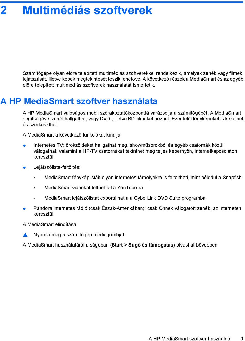 A HP MediaSmart szoftver használata A HP MediaSmart valóságos mobil szórakoztatóközponttá varázsolja a számítógépét. A MediaSmart segítségével zenét hallgathat, vagy DVD-, illetve BD-filmeket nézhet.