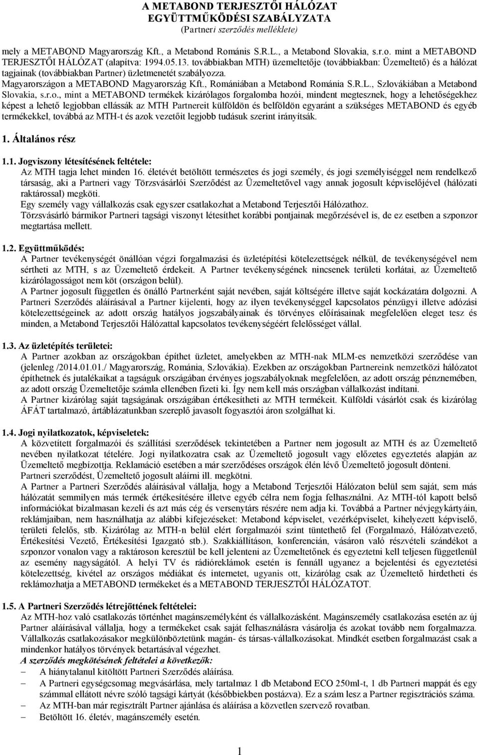 , Romániában a Metabond Románia S.R.L., Szlovákiában a Metabond Slovakia, s.r.o., mint a METABOND termékek kizárólagos forgalomba hozói, mindent megtesznek, hogy a lehetőségekhez képest a lehető