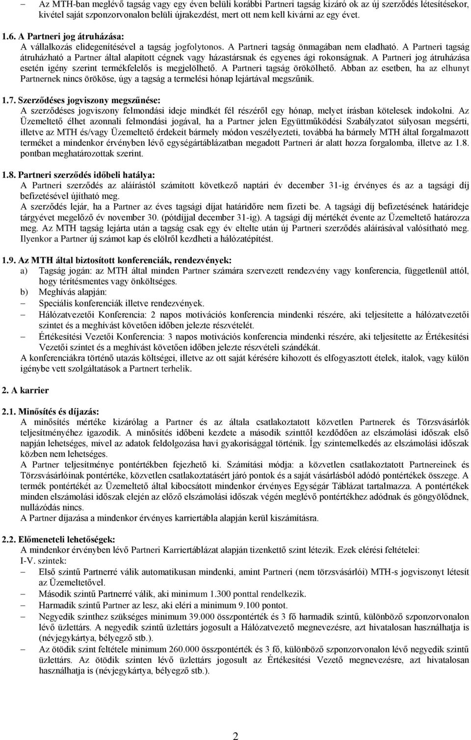 A Partneri tagság átruházható a Partner által alapított cégnek vagy házastársnak és egyenes ági rokonságnak. A Partneri jog átruházása esetén igény szerint termékfelelős is megjelölhető.