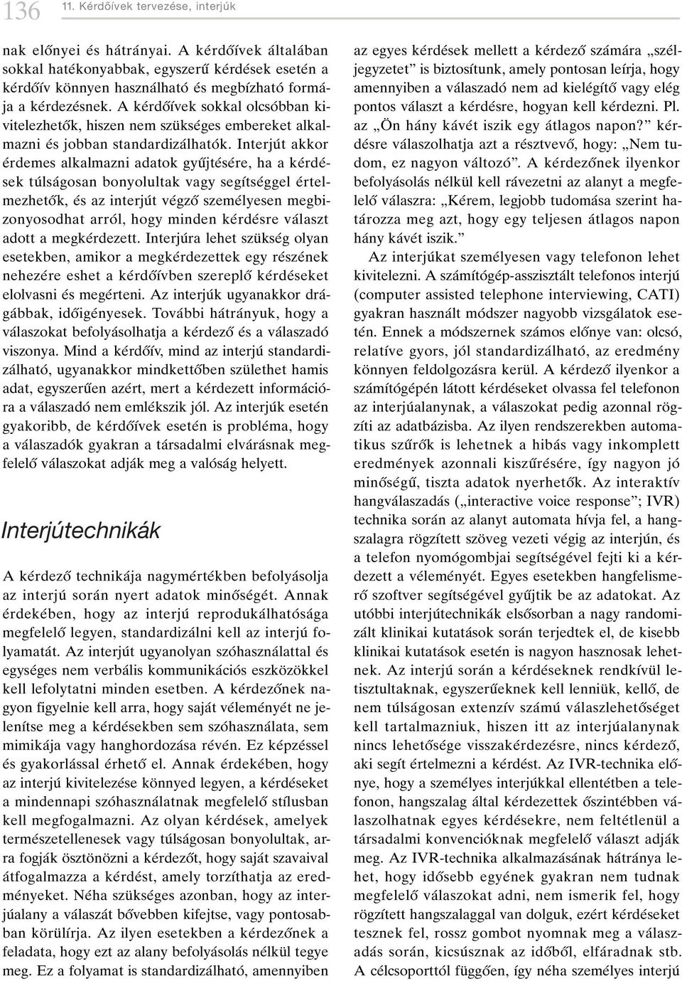 A keârdoíõâvek sokkal olcsoâ bban kivitelezhetoík, hiszen nem szuè kseâges embereket alkalmazni eâ s jobban standardizaâ lhatoâ k.