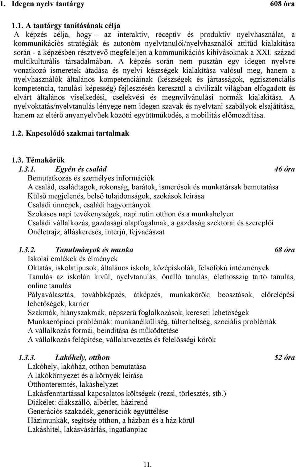 A képzés során nem pusztán egy idegen nyelvre vonatkozó ismeretek átadása és nyelvi készségek kialakítása valósul meg, hanem a nyelvhasználók általános kompetenciáinak (készségek és jártasságok,